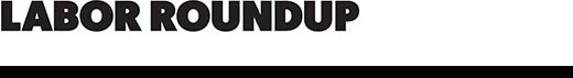 Labor Roundup